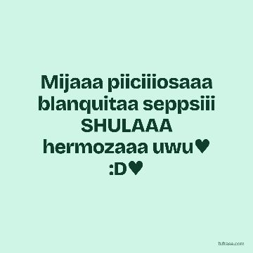 Mijaaa piiciiiosaaa blanquitaa seppsiii SHULAAA hermozaaa uwu♥️ :D♥️