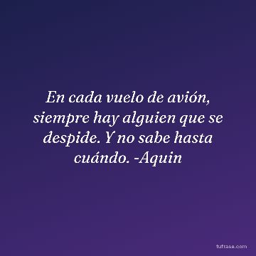 En cada vuelo de avión, siempre hay alguien que se despide. Y no sabe hasta cuándo. -Aquin