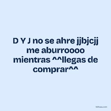 D Y J no se ahre jjbjcjj me aburroooo mientras ^^llegas de comprar^^