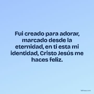 Fui creado para adorar, marcado desde la eternidad, en ti esta mi identidad, Cristo Jesús me haces feliz.
