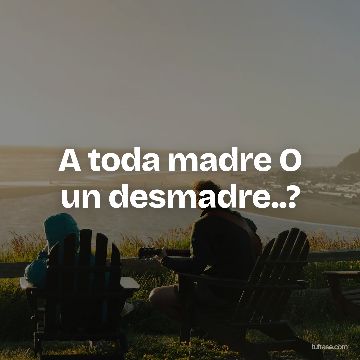 A toda madre O un desmadre..?