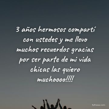 3 años hermosos compartí con ustedes y me llevo muchos recuerdos gracias por ser parte de mi vida chicas las quiero muchoooo!!!!
