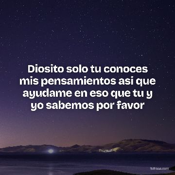 Diosito solo tu conoces mis pensamientos asi que ayudame en eso que tu y yo sabemos por favor