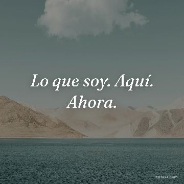Lo que soy. Aquí. Ahora.