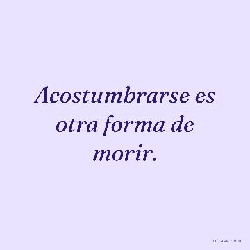 Acostumbrarse es otra forma de morir.
