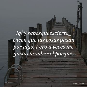 Ig|@sabesqueescierto_ Dicen que las cosas pasan por algo. Pero a veces me gustaría saber el porqué.