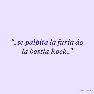 "..se palpita la furia de la bestia Rock.."