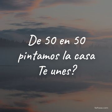 De 50 en 50 pintamos la casa Te unes?