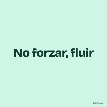 No forzar, fluir