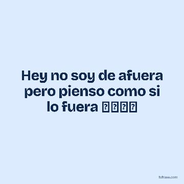 Hey no soy de afuera pero pienso como si lo fuera ジャール