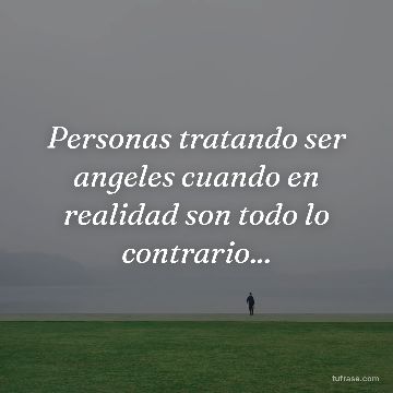 Personas tratando ser angeles cuando en realidad son todo lo contrario...