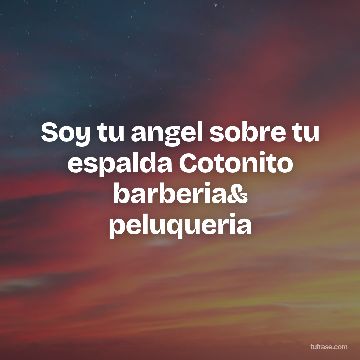 Soy tu angel sobre tu espalda Cotonito barberia& peluqueria
