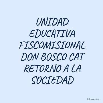 UNIDAD EDUCATIVA FISCOMISIONAL DON BOSCO CAT RETORNO A LA SOCIEDAD