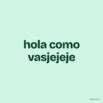 hola como vasjejeje