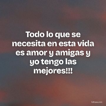 Todo lo que se necesita en esta vida es amor y amigas y yo tengo las mejores!!!