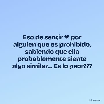 Eso de sentir ❤️ por alguien que es prohibido, sabiendo que ella probablemente siente algo similar... Es lo peor???