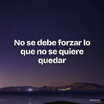 No se debe forzar lo que no se quiere quedar