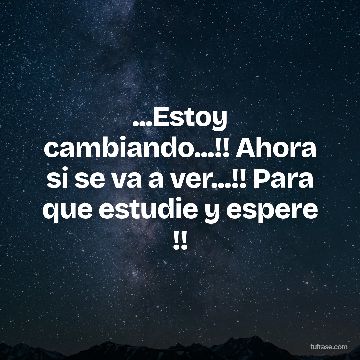 ...Estoy cambiando...!! Ahora si se va a ver...!! Para que estudie y espere !!