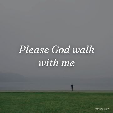 Please God walk with me