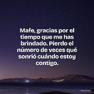 Mafe, gracias por el tiempo que me has brindado. Pierdo el número de veces qué sonrió cuándo estoy contigo.