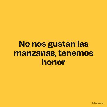 No nos gustan las manzanas, tenemos honor