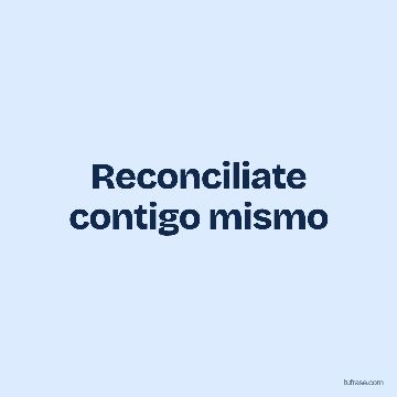 Reconciliate contigo mismo