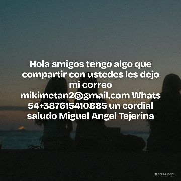 Hola amigos tengo algo que compartir con ustedes les dejo mi correo mikimetan2@gmail.com Whats 54+387615410885 un cordial saludo Miguel Angel Tejerina