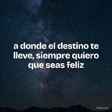 a donde el destino te lleve, siempre quiero que seas feliz