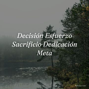 Decisión Esfuerzo Sacrificio Dedicación Meta