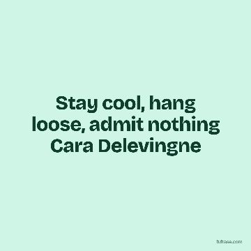 Stay cool, hang loose, admit nothing Cara Delevingne