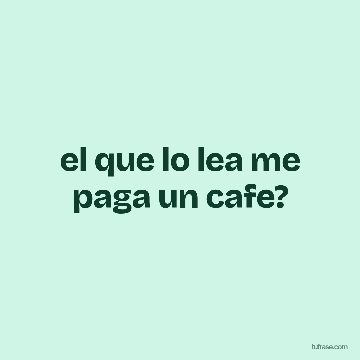 el que lo lea me paga un cafe?