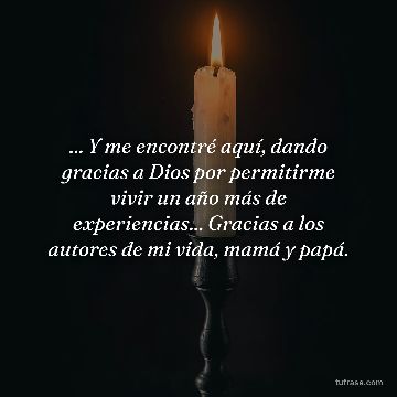 ... Y me encontré aquí, dando gracias a Dios por permitirme vivir un año más de experiencias... Gracias a los autores de mi vida, mamá y papá.