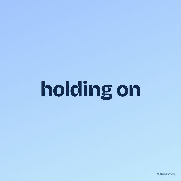 holding on