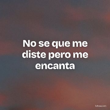 No se que me diste pero me encanta