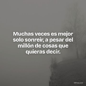 Muchas veces es mejor solo sonreir, a pesar del millón de cosas que quieras decir.