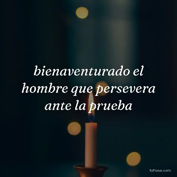 bienaventurado el hombre que persevera ante la prueba