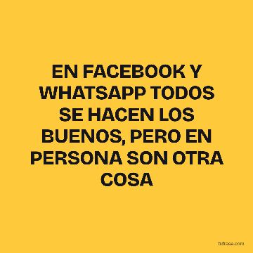 EN FACEBOOK Y WHATSAPP TODOS SE HACEN LOS BUENOS, PERO EN PERSONA SON OTRA COSA