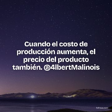 Cuando el costo de producción aumenta, el precio del producto también. @4lbertMalinois