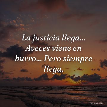 La justicia llega... Aveces viene en burro... Pero siempre llega.
