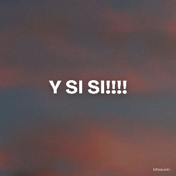 Y SI SI!!!!