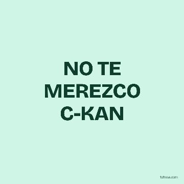 NO TE MEREZCO C-KAN