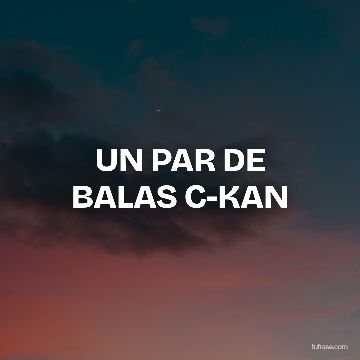 UN PAR DE BALAS C-KAN