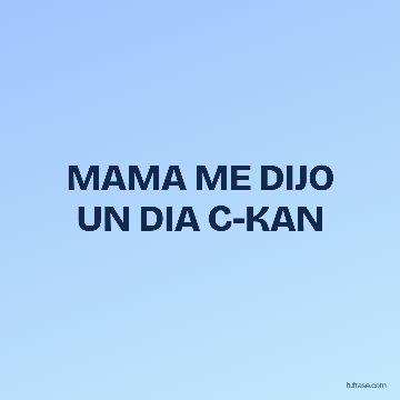 MAMA ME DIJO UN DIA C-KAN