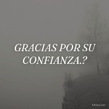 GRACIAS POR SU CONFIANZA.?