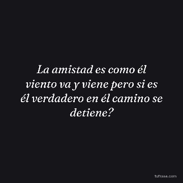 La amistad es como él viento va y viene pero si es él verdadero en él camino se detiene?