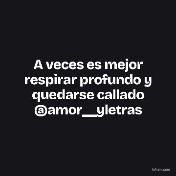A veces es mejor respirar profundo y quedarse callado @amor__yletras