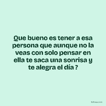 Que bueno es tener a esa persona que aunque no la veas con solo pensar en ella te saca una sonrisa y te alegra el día ?
