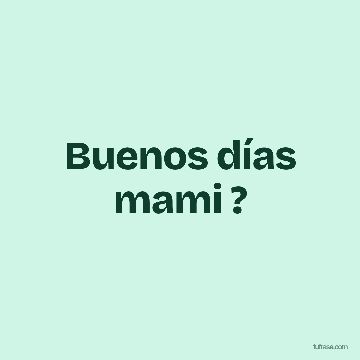Buenos días mami ?