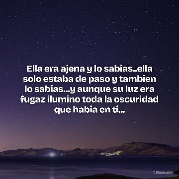 Ella era ajena y lo sabias..ella solo estaba de paso y tambien lo sabias...y aunque su luz era fugaz ilumino toda la oscuridad que habia en ti...