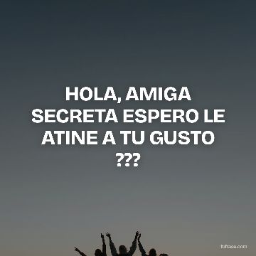 HOLA, AMIGA SECRETA ESPERO LE ATINE A TU GUSTO ???